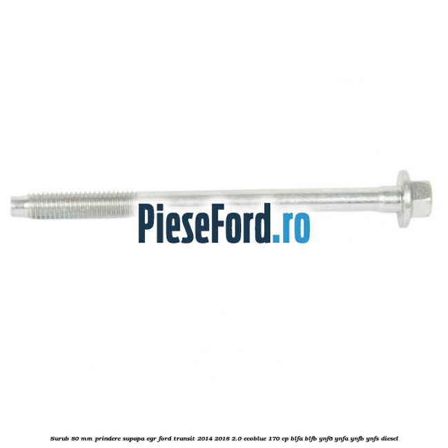 Surub 80 mm prindere supapa EGR Ford Transit 2014-2018 2.0 EcoBlue 170 cp BLFA, BLFB, YNF6, YNFA, YNFB, YNFS diesel