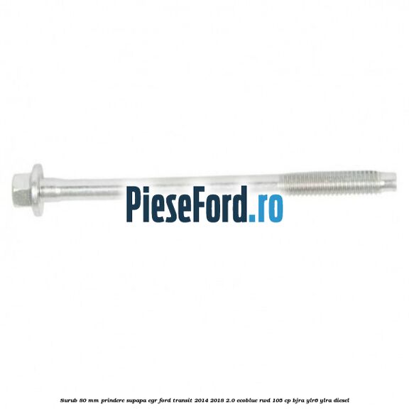 Surub 80 mm prindere supapa EGR Ford Transit 2014-2018 2.0 EcoBlue RWD 105 cp BJRA, YLR6, YLRA diesel