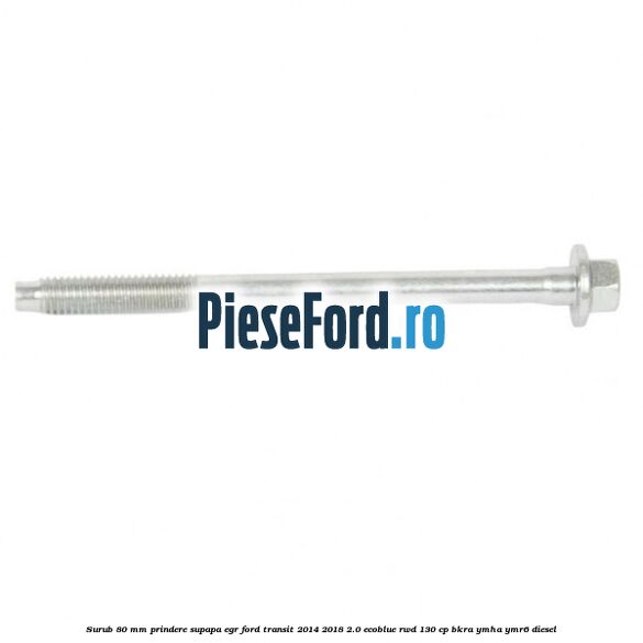 Surub 80 mm prindere supapa EGR Ford Transit 2014-2018 2.0 EcoBlue RWD 130 cp BKRA, YMHA, YMR6 diesel