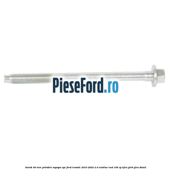 Surub 80 mm prindere supapa EGR Ford Transit 2019-2023 2.0 EcoBlue RWD 105 cp Surub 80 mm prindere supapa EGR Ford Transit 2019-2023 2.0 EcoBlue RWD 105 cp BJRA, YLR6, YLRA diesel