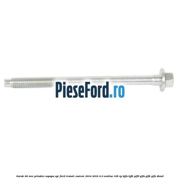 Surub 80 mm prindere supapa EGR Ford Transit Custom 2014-2018 2.0 EcoBlue 105 cp BJFA, BJFB, YLF6, YLFA, YLFB, YLFS diesel