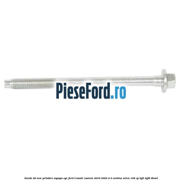 Surub 80 mm prindere supapa EGR Ford Transit Custom 2019-2023 2.0 EcoBlue mHEV 105 cp BJFC, BJFD diesel