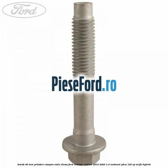 Surub 80 mm prindere tampon cutie viteza Ford Tourneo Custom 2019-2023 1.0 EcoBoost PHEV 125 cp M1FA Hybrid