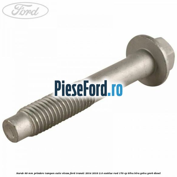 Surub 80 mm prindere tampon cutie viteza Ford Transit 2014-2018 2.0 EcoBlue RWD 170 cp BLHA, BLRA, YNHA, YNR6 diesel