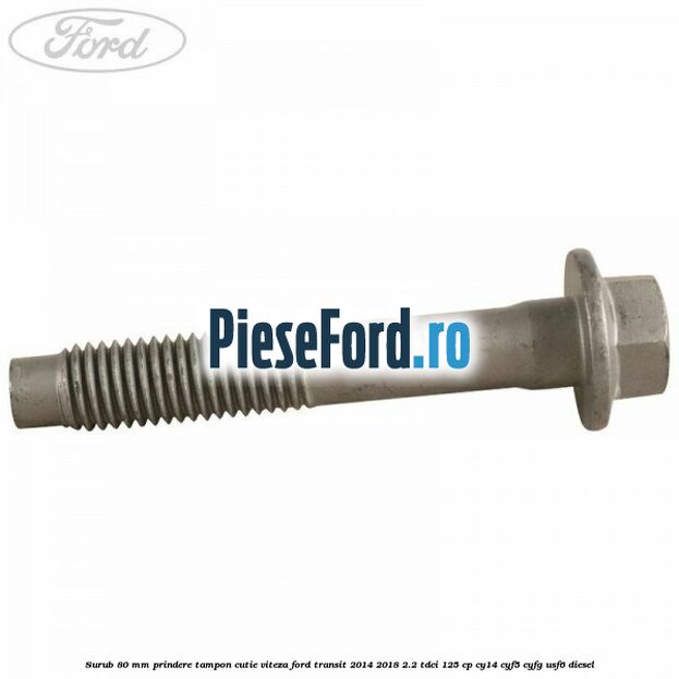Surub 80 mm prindere tampon cutie viteza Ford Transit 2014-2018 2.2 TDCi 125 cp CY14, CYF5, CYFG, USF6 diesel