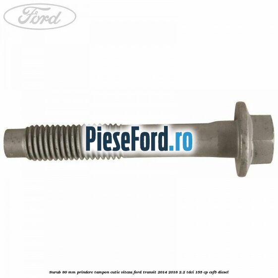 Surub 80 mm prindere tampon cutie viteza Ford Transit 2014-2018 2.2 TDCi 155 cp CVF5 diesel