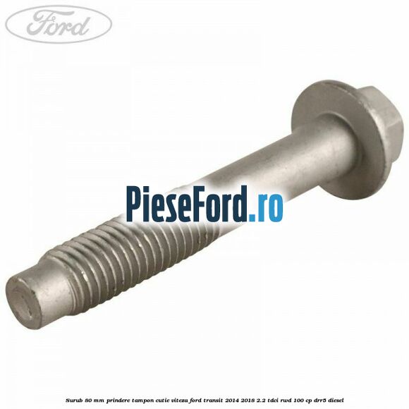 Surub 80 mm prindere tampon cutie viteza Ford Transit 2014-2018 2.2 TDCi RWD 100 cp DRR5 diesel