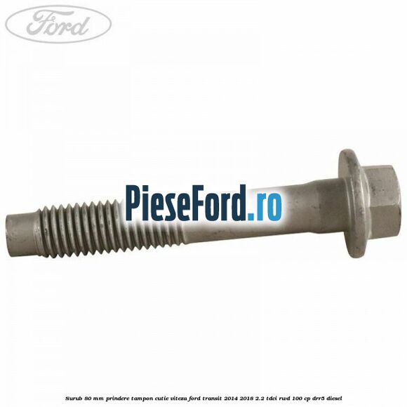 Surub 80 mm prindere tampon cutie viteza Ford Transit 2014-2018 2.2 TDCi RWD 100 cp DRR5 diesel