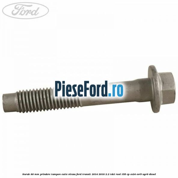 Surub 80 mm prindere tampon cutie viteza Ford Transit 2014-2018 2.2 TDCi RWD 155 cp CV24, CVR5, UYR6 diesel