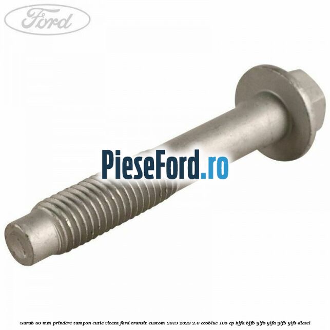 Surub 80 mm prindere tampon cutie viteza Ford Transit Custom 2019-2023 2.0 EcoBlue 105 cp BJFA, BJFB, YLF6, YLFA, YLFB, YLFS diesel