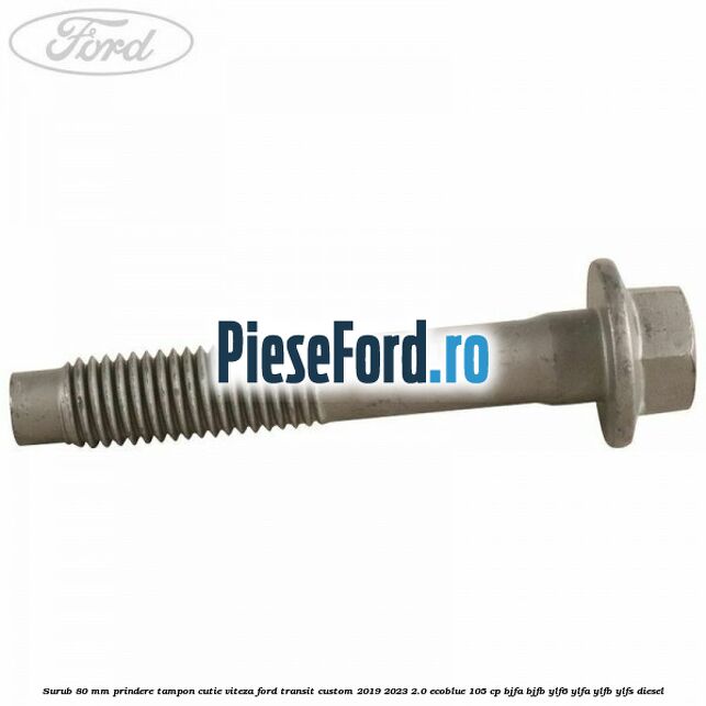Surub 80 mm prindere tampon cutie viteza Ford Transit Custom 2019-2023 2.0 EcoBlue 105 cp BJFA, BJFB, YLF6, YLFA, YLFB, YLFS diesel