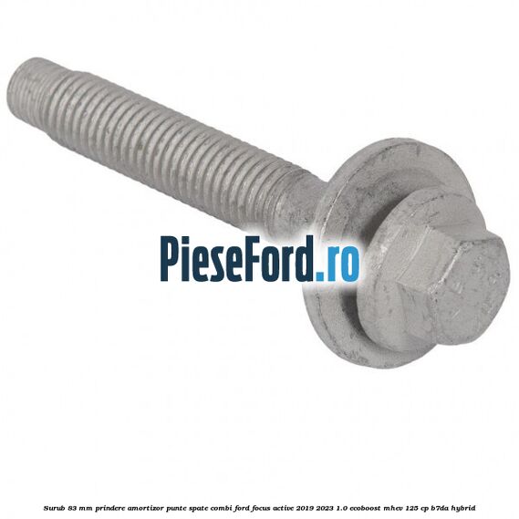 Surub 83 mm prindere amortizor punte spate combi Ford Focus Active 2019-2023 1.0 EcoBoost mHEV 125 cp B7DA Hybrid