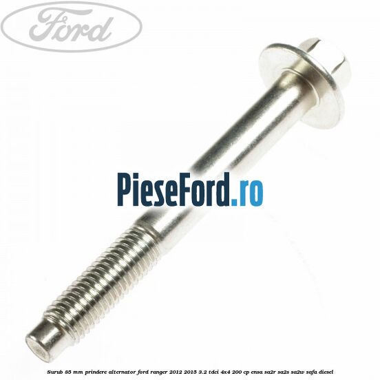 Surub 85 mm prindere alternator Ford Ranger 2012-2015 3.2 TDCi 4x4 200 cp ENSA, SA2R, SA2S, SA2W, SAFA diesel