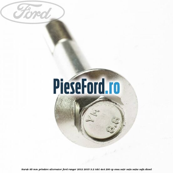Surub 85 mm prindere alternator Ford Ranger 2012-2015 3.2 TDCi 4x4 200 cp ENSA, SA2R, SA2S, SA2W, SAFA diesel