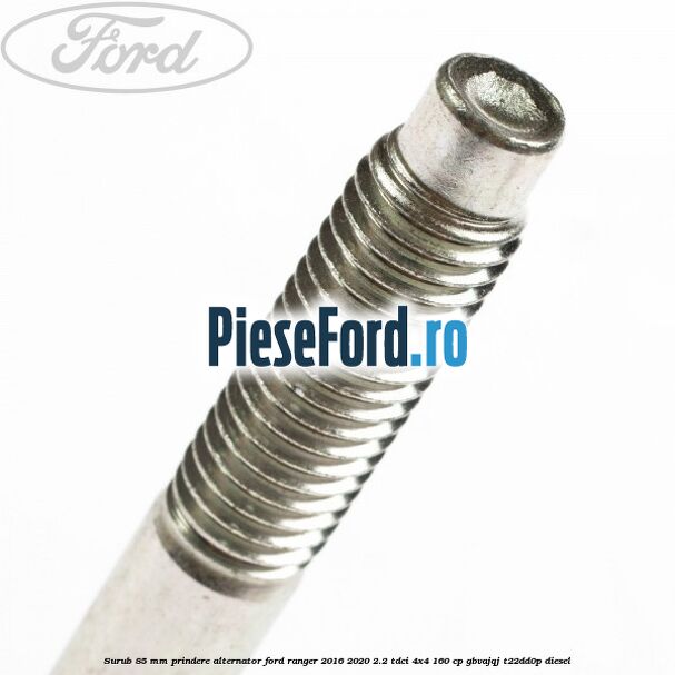 Surub 85 mm prindere alternator Ford Ranger 2016-2020 2.2 TDCi 4x4 160 cp GBVAJQJ, T22DD0P diesel