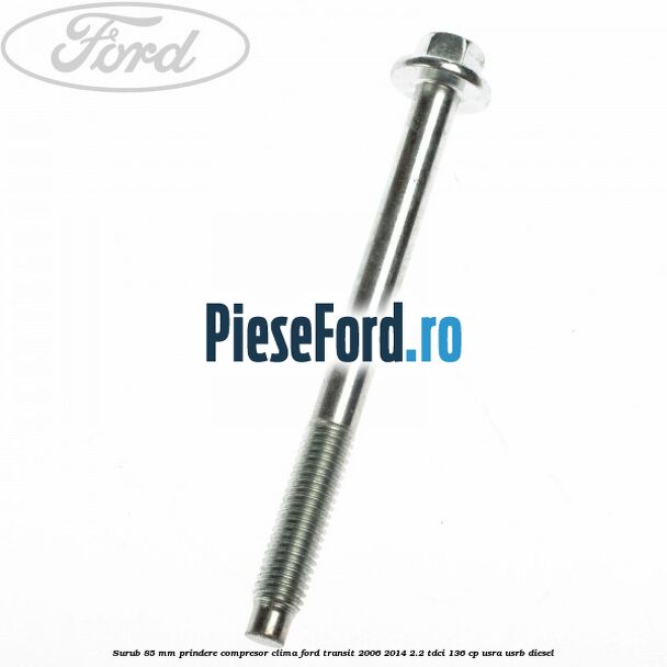 Surub 85 mm prindere compresor clima Ford Transit 2006-2014 2.2 TDCi 136 cp Surub 85 mm prindere compresor clima Ford Transit 2006-2014 2.2 TDCi 136 cp USRA, USRB diesel