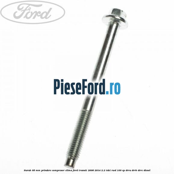 Surub 85 mm prindere compresor clima Ford Transit 2006-2014 2.2 TDCi RWD 100 cp DRRA, DRRB, DRRC diesel