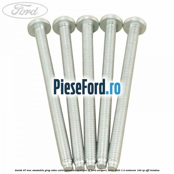 Surub 87 mm ansamblu grup valve cutie automata 6 trepte 6F Ford EcoSport 2019-2023 1.0 EcoBoost 100 cp SFJL benzina