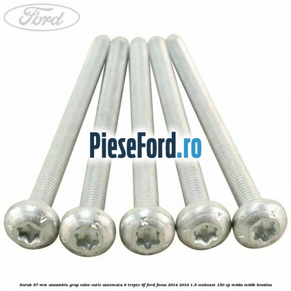 Surub 87 mm ansamblu grup valve cutie automata 6 trepte 6F Ford Focus 2014-2018 1.5 EcoBoost 150 cp M8DA, M8DB benzina