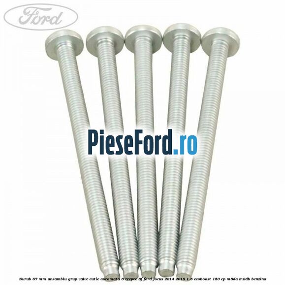 Surub 87 mm ansamblu grup valve cutie automata 6 trepte 6F Ford Focus 2014-2018 1.5 EcoBoost 150 cp M8DA, M8DB benzina