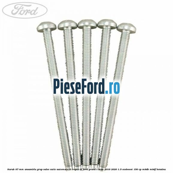Surub 87 mm ansamblu grup valve cutie automata 6 trepte 6F Ford Grand C-Max 2016-2020 1.5 EcoBoost 150 cp M8DB, M8DF benzina