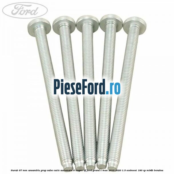 Surub 87 mm ansamblu grup valve cutie automata 6 trepte 6F Ford Grand C-Max 2016-2020 1.5 EcoBoost 180 cp Surub 87 mm ansamblu grup valve cutie automata 6 trepte 6F Ford Grand C-Max 2016-2020 1.5 EcoBoost 180 cp M9DB benzina