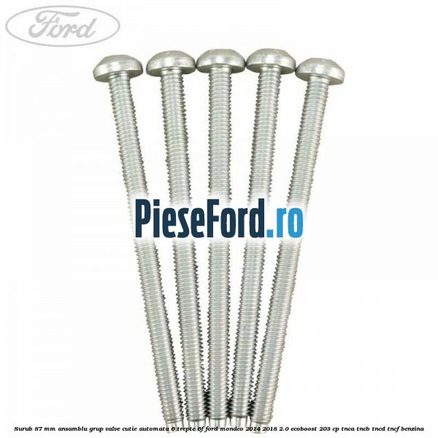 Surub 87 mm ansamblu grup valve cutie automata 6 trepte 6F Ford Mondeo 2014-2018 2.0 EcoBoost 203 cp TNCA, TNCB, TNCD, TNCF benzina