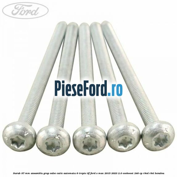 Surub 87 mm ansamblu grup valve cutie automata 6 trepte 6F Ford S-Max 2015-2023 2.0 EcoBoost 240 cp R9CD, R9CI benzina