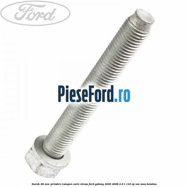 Surub 88 mm prindere tampon cutie viteza Ford Galaxy 2000-2006 2.0 i 116 cp NSE, ZVSA benzina