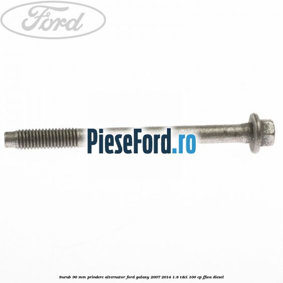 Surub 90 mm prindere alternator Ford Galaxy 2007-2014 1.8 TDCi 100 cp FFWA diesel