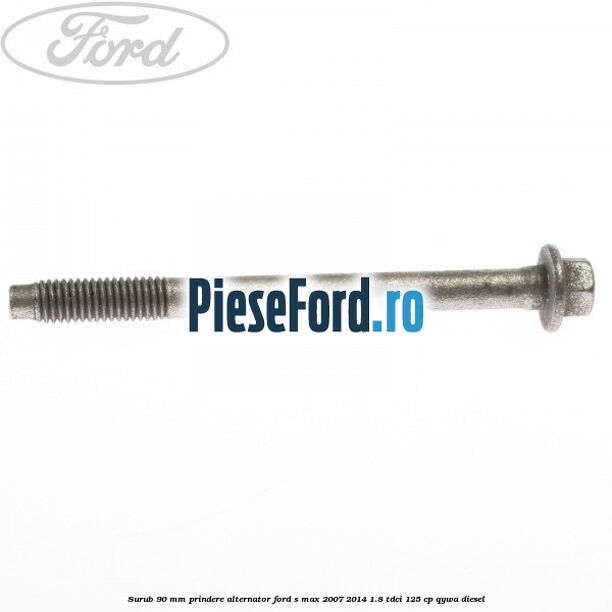 Surub 90 mm prindere alternator Ford S-Max 2007-2014 1.8 TDCi 125 cp QYWA diesel