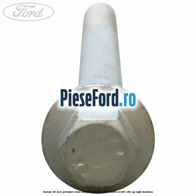 Surub 90 mm prindere baie ulei Ford Fiesta 2005-2008 ST150 150 cp N4JB benzina