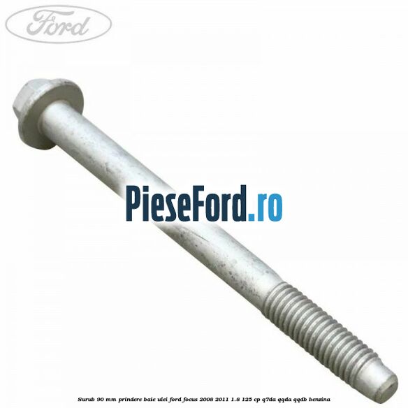 Surub 90 mm prindere baie ulei Ford Focus 2008-2011 1.8 125 cp Q7DA, QQDA, QQDB benzina