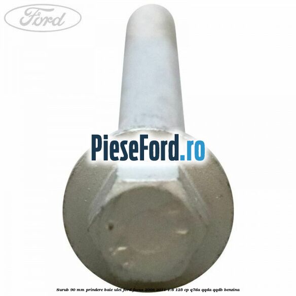 Surub 90 mm prindere baie ulei Ford Focus 2008-2011 1.8 125 cp Q7DA, QQDA, QQDB benzina