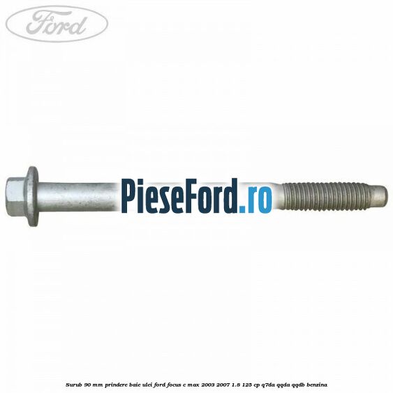 Surub 90 mm prindere baie ulei Ford Focus C-Max 2003-2007 1.8 125 cp Q7DA, QQDA, QQDB benzina