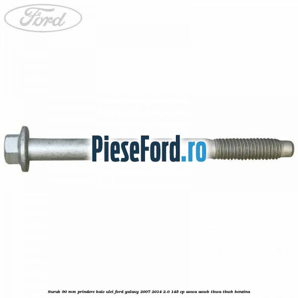 Surub 90 mm prindere baie ulei Ford Galaxy 2007-2014 2.0 145 cp AOWA, AOWB, TBWA, TBWB benzina