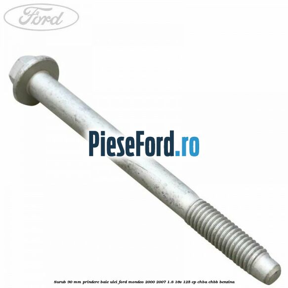Surub 90 mm prindere baie ulei Ford Mondeo 2000-2007 1.8 16V 125 cp CHBA, CHBB benzina