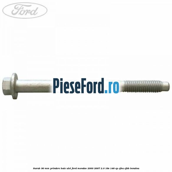 Surub 90 mm prindere baie ulei Ford Mondeo 2000-2007 2.0 16V 146 cp CJBA, CJBB benzina