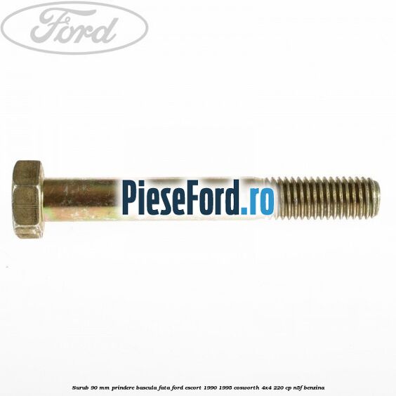 Surub 90 mm prindere bascula fata Ford Escort 1990-1995 Cosworth 4x4 220 cp N5F benzina