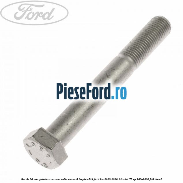 Surub 90 mm prindere carcasa cutie viteza 5 trepte C514 Ford Ka 2009-2016 1.3 TDCi 75 cp 169A1000, FD4 diesel