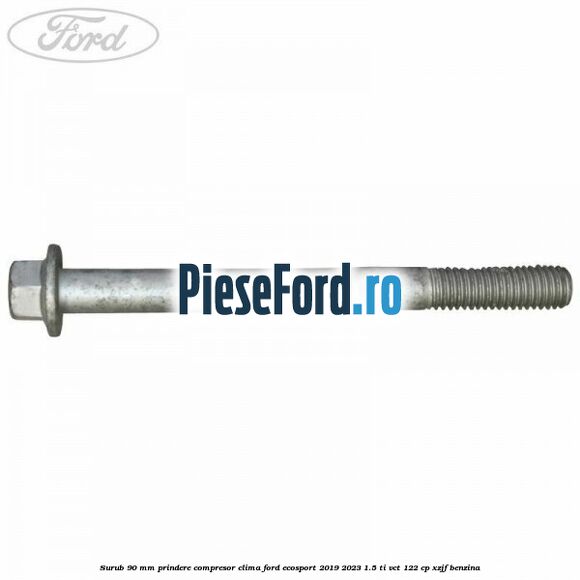 Surub 90 mm prindere compresor clima Ford EcoSport 2019-2023 1.5 Ti-VCT 122 cp XZJF benzina
