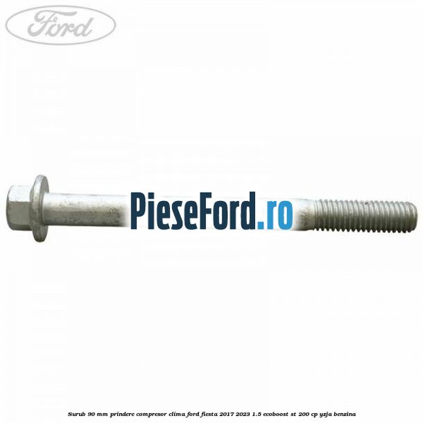 Surub 90 mm prindere compresor clima Ford Fiesta 2017-2023 1.5 EcoBoost ST 200 cp YZJA benzina