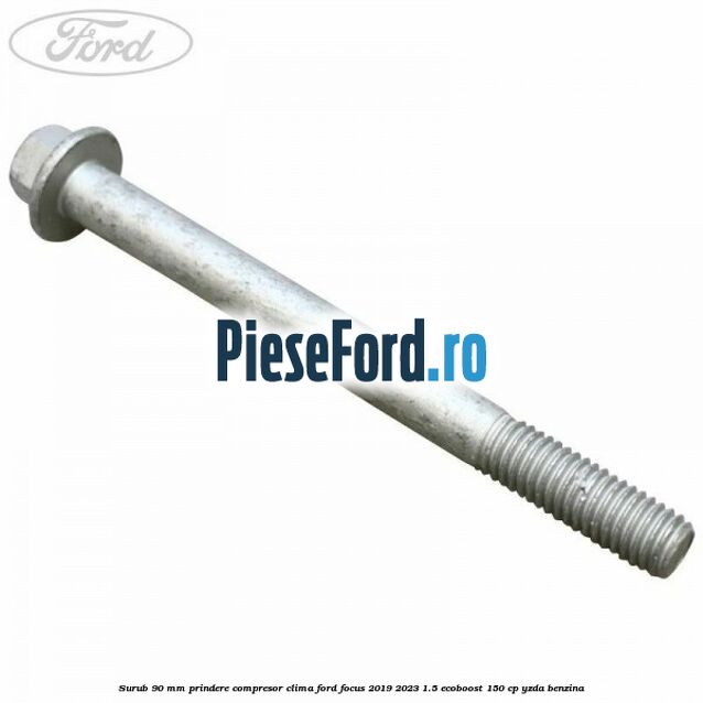 Surub 90 mm prindere compresor clima Ford Focus 2019-2023 1.5 EcoBoost 150 cp Surub 90 mm prindere compresor clima Ford Focus 2019-2023 1.5 EcoBoost 150 cp YZDA benzina