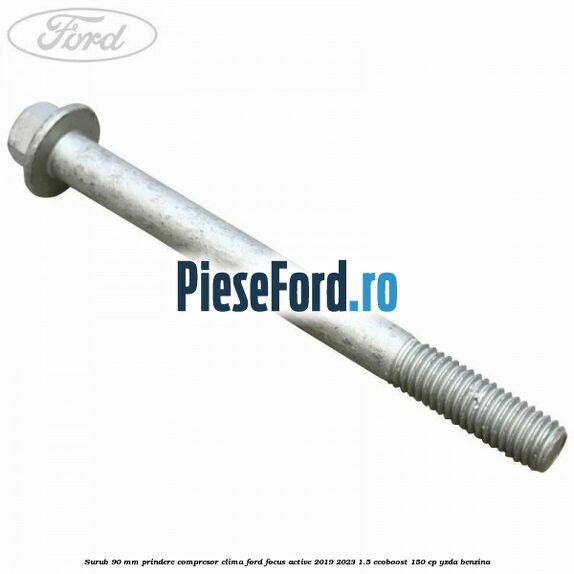 Surub 90 mm prindere compresor clima Ford Focus Active 2019-2023 1.5 EcoBoost 150 cp YZDA benzina