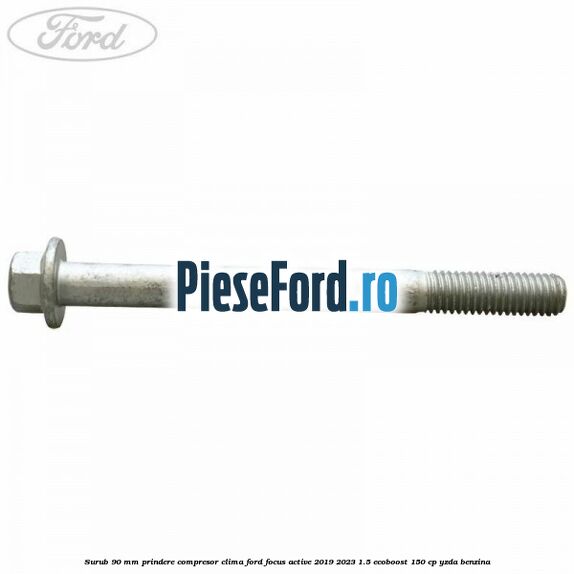 Surub 90 mm prindere compresor clima Ford Focus Active 2019-2023 1.5 EcoBoost 150 cp YZDA benzina