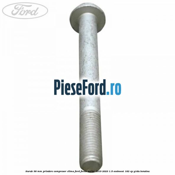 Surub 90 mm prindere compresor clima Ford Focus Active 2019-2023 1.5 EcoBoost 182 cp Y1DA benzina