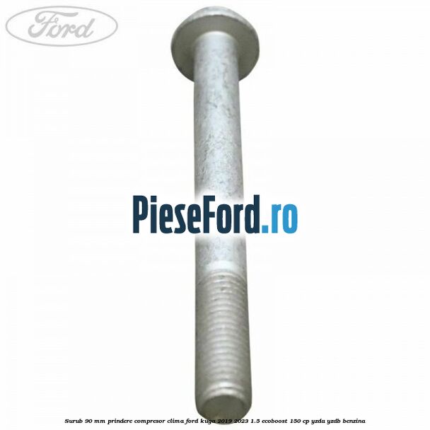 Surub 90 mm prindere compresor clima Ford Kuga 2019-2023 1.5 EcoBoost 150 cp YZDA, YZDB benzina