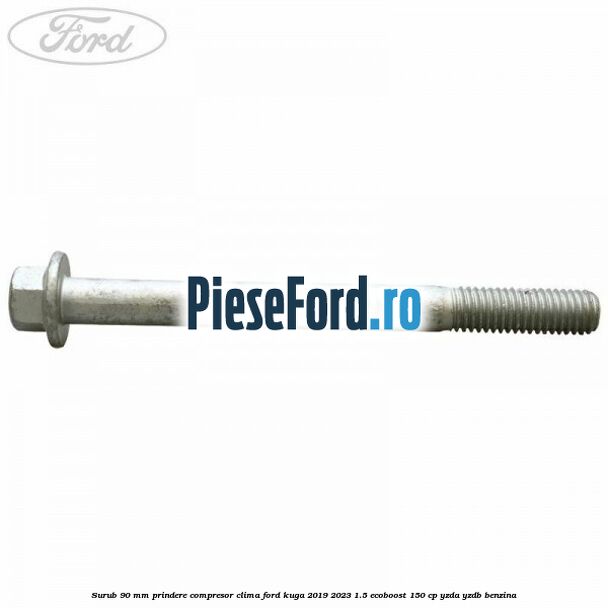 Surub 90 mm prindere compresor clima Ford Kuga 2019-2023 1.5 EcoBoost 150 cp YZDA, YZDB benzina