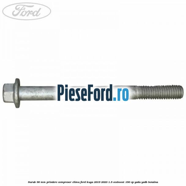 Surub 90 mm prindere compresor clima Ford Kuga 2019-2023 1.5 EcoBoost 150 cp YZDA, YZDB benzina