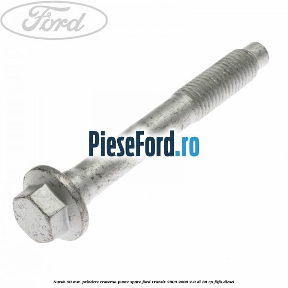 Surub 90 mm prindere traversa punte spate Ford Transit 2000-2006 2.0 DI 86 cp F3FA diesel